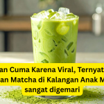 Bukan Cuma Karena Viral, Ternyata Ini Alasan Matcha di Kalangan Anak Muda sangat digemari