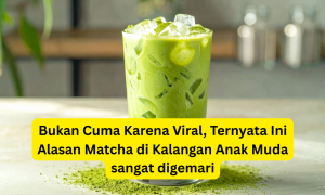 Bukan Cuma Karena Viral, Ternyata Ini Alasan Matcha di Kalangan Anak Muda sangat digemari